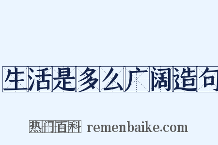 生活是多么广阔造句是什么意思的图片